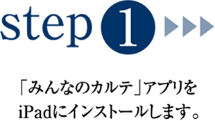 step1:「みんなのカルテ」アプリをiPadにインストールします。